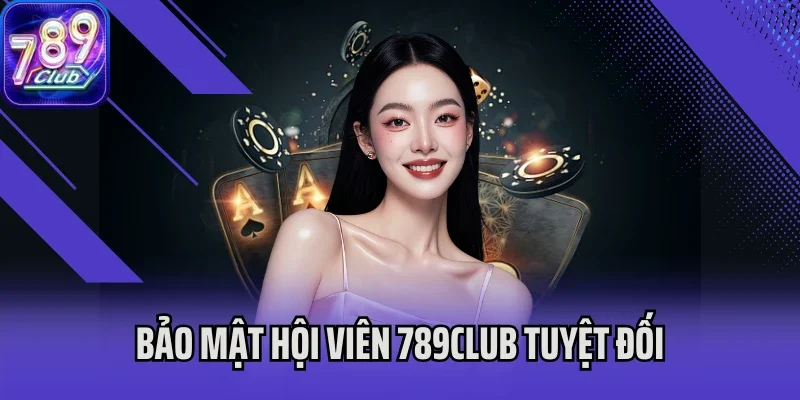 Bảo mật hội viên 789club tuyệt đối