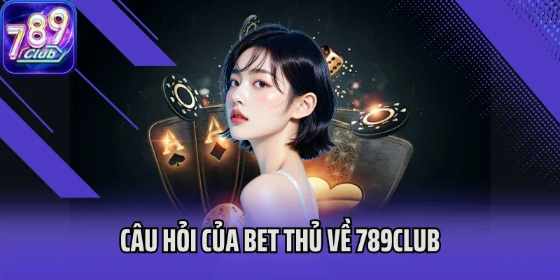 Câu hỏi của bet thủ về 789club