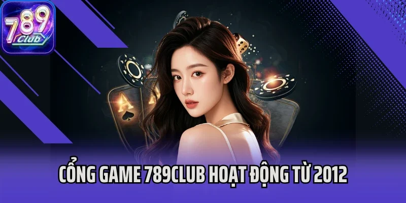 Cổng game 789club hoạt động từ 2012