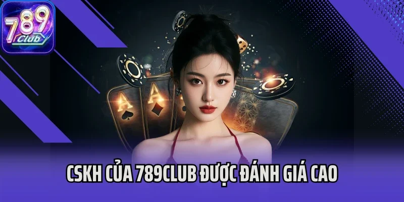 CSKH của 789club được đánh giá cao