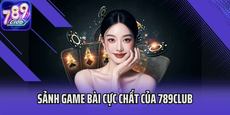 Sảnh game bài cực chất của 789club